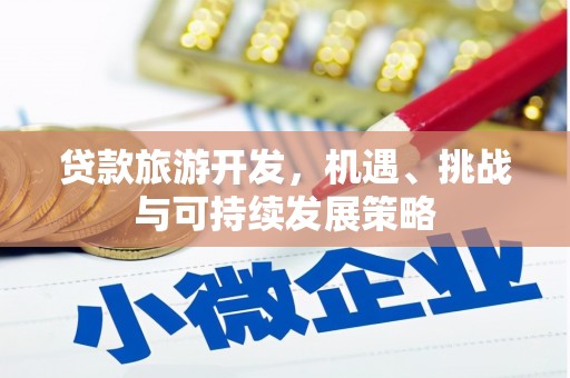路北贷款旅游开发，机遇、挑战与可持续发展策略