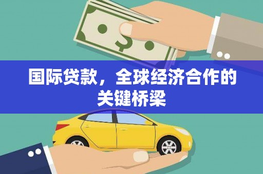 路北国际贷款，全球经济合作的关键桥梁