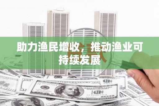 路北助力渔民增收，推动渔业可持续发展