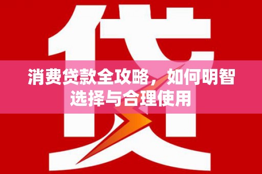 路北消费贷款全攻略，如何明智选择与合理使用