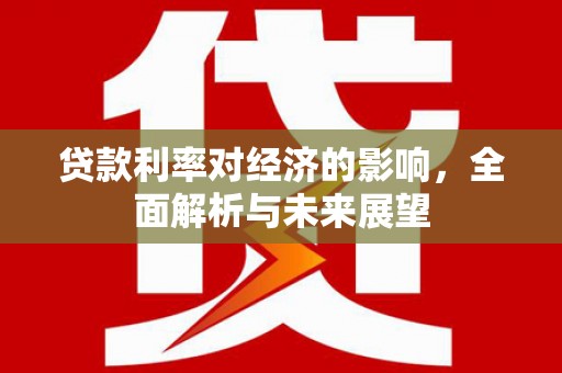 路北贷款利率对经济的影响，全面解析与未来展望