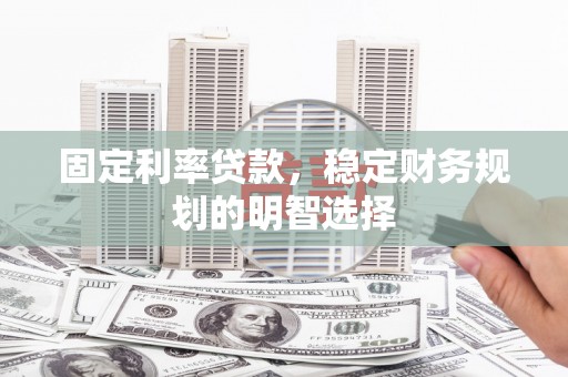 路北固定利率贷款，稳定财务规划的明智选择