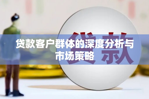 路北贷款客户群体的深度分析与市场策略