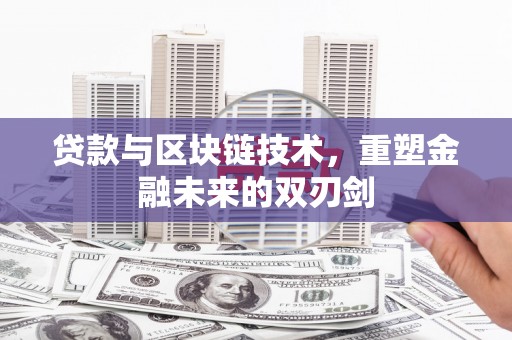 路北贷款与区块链技术，重塑金融未来的双刃剑