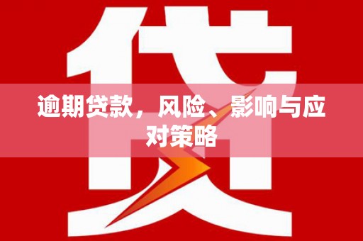 路北逾期贷款，风险、影响与应对策略