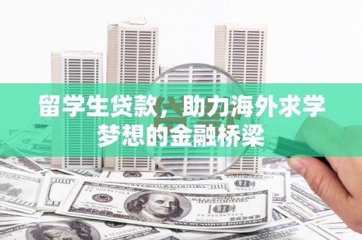 路北留学生贷款，助力海外求学梦想的金融桥梁