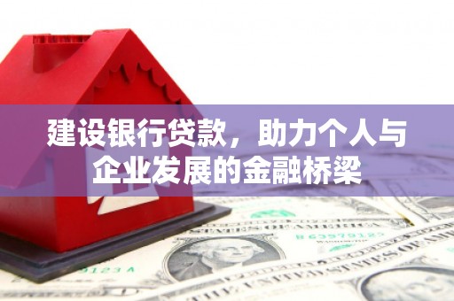 路北建设银行贷款，助力个人与企业发展的金融桥梁