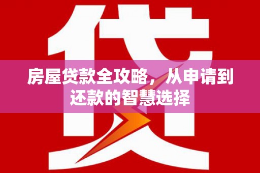 路北房屋贷款全攻略，从申请到还款的智慧选择