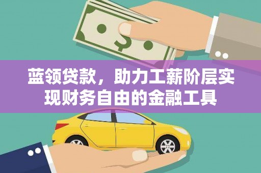 路北蓝领贷款，助力工薪阶层实现财务自由的金融工具