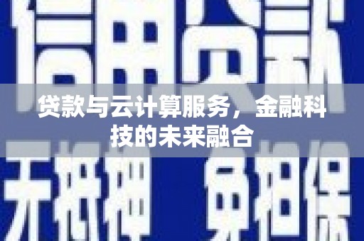 路北贷款与云计算服务，金融科技的未来融合