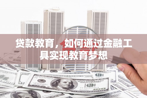 路北贷款教育，如何通过金融工具实现教育梦想