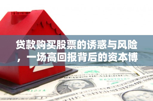 路北贷款购买股票的诱惑与风险，一场高回报背后的资本博弈