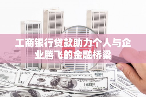 路北工商银行贷款助力个人与企业腾飞的金融桥梁