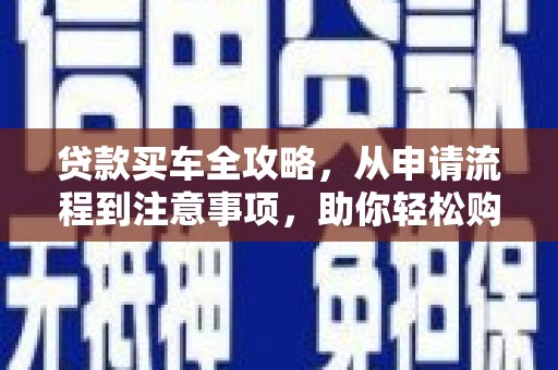 路北贷款买车全攻略，从申请流程到注意事项，助你轻松购车